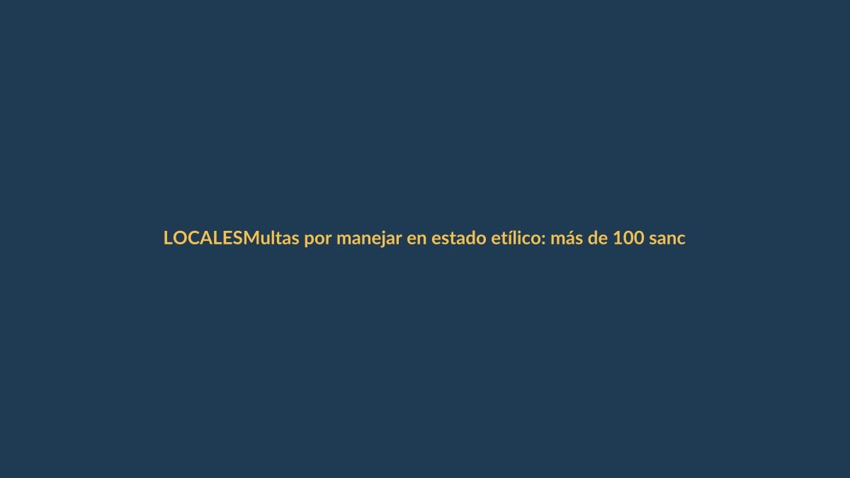 Multas por manejar en estado etílico: más de 100 sanciones en fin de semana