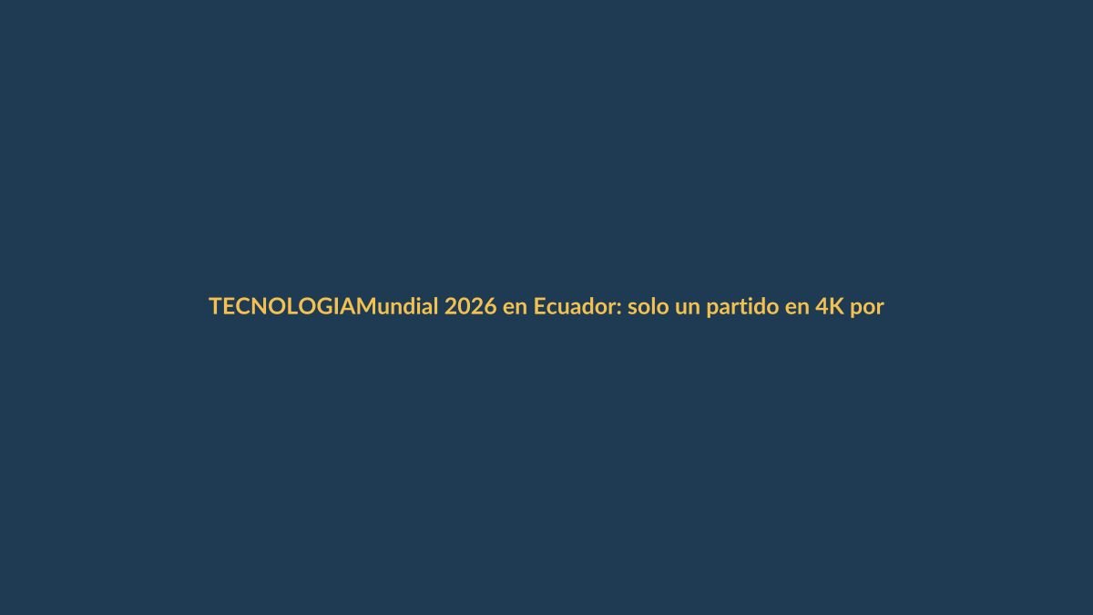 Mundial 2026 en Ecuador: solo un partido en 4K por DAZN; fabricantes de TV se benefician