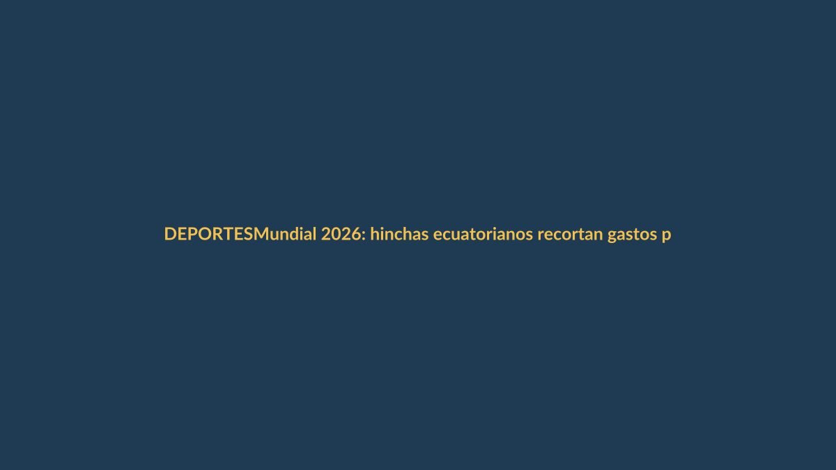 Mundial 2026: hinchas ecuatorianos recortan gastos para pagar entradas