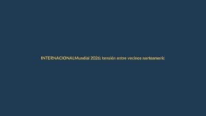 Mundial 2026: tensión entre vecinos norteamericanos que nos afecta