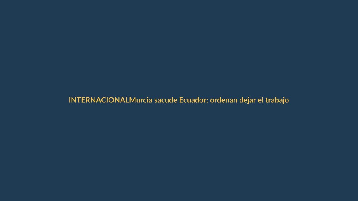 Murcia sacude Ecuador: ordenan dejar el trabajo por charla de concejal