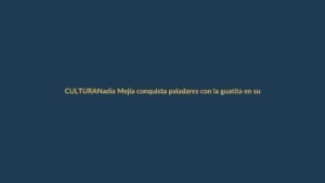 Nadia Mejía conquista paladares con la guatita en su debut culinario