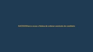 Narco acusa a Noboa de ordenar asesinato de candidato presidencial