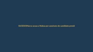 Narco acusa a Noboa por asesinato de candidato presidencial