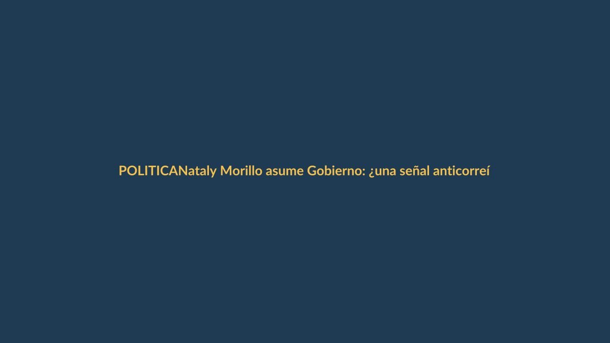 Nataly Morillo asume Gobierno: ¿una señal anticorreísta?