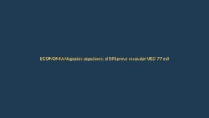 Negocios populares: el SRI prevé recaudar USD 77 millones en 2025