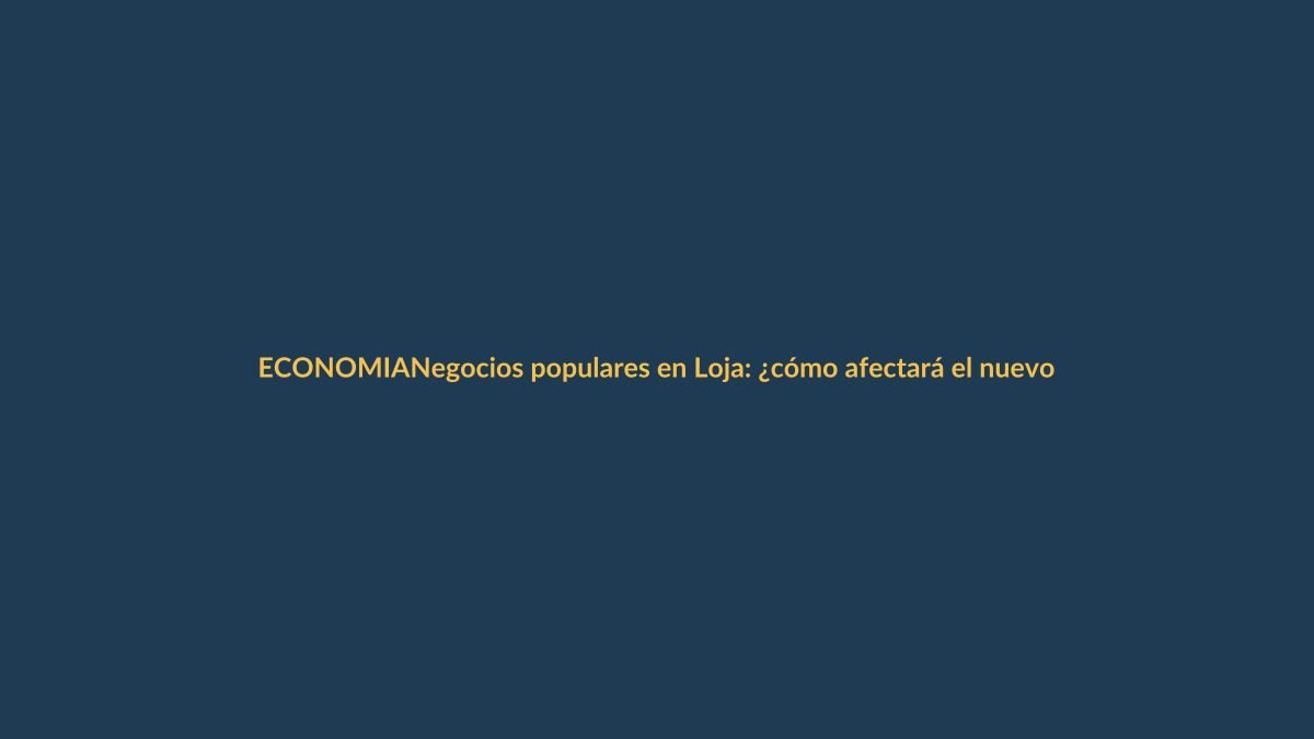 Negocios populares en Loja: ¿cómo afectará el nuevo impuesto progresivo del SRI?
