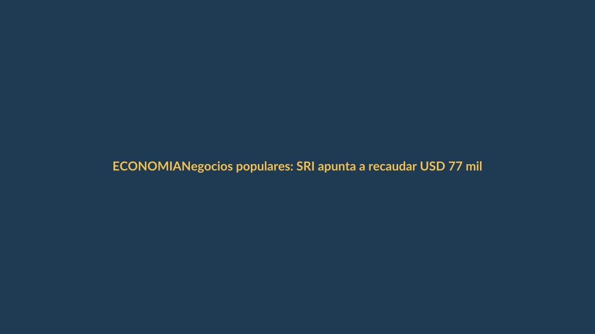 Negocios populares: SRI apunta a recaudar USD 77 millones en 2025