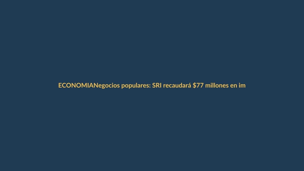 Negocios populares: SRI recaudará $77 millones en impuestos