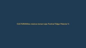 Niños músicos toman Loja: Festival ‘Edgar Palacios’ hoy