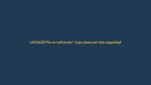 «No es suficiente»: Loja clama por más seguridad