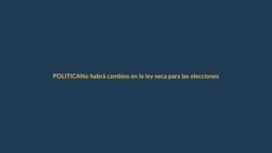 No habrá cambios en la ley seca para las elecciones de 2027