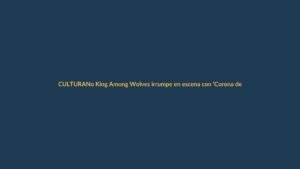 No King Among Wolves irrumpe en escena con ‘Corona de mayo’