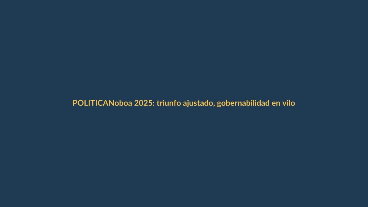 Noboa 2025: triunfo ajustado, gobernabilidad en vilo