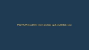 Noboa 2025: triunfo ajustado y gobernabilidad en juego