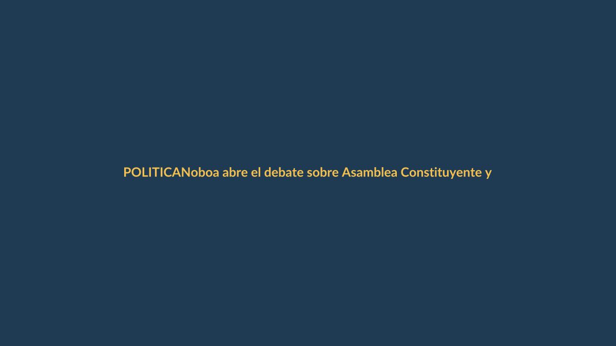 Noboa abre el debate sobre Asamblea Constituyente y reelección indefinida