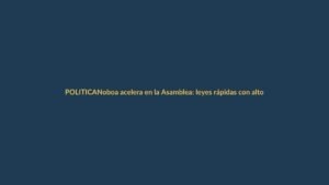 Noboa acelera en la Asamblea: leyes rápidas con alto impacto simbólico