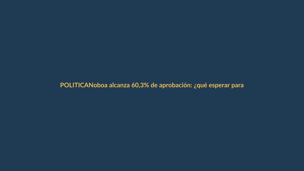 Noboa alcanza 60,3% de aprobación: ¿qué esperar para Loja?