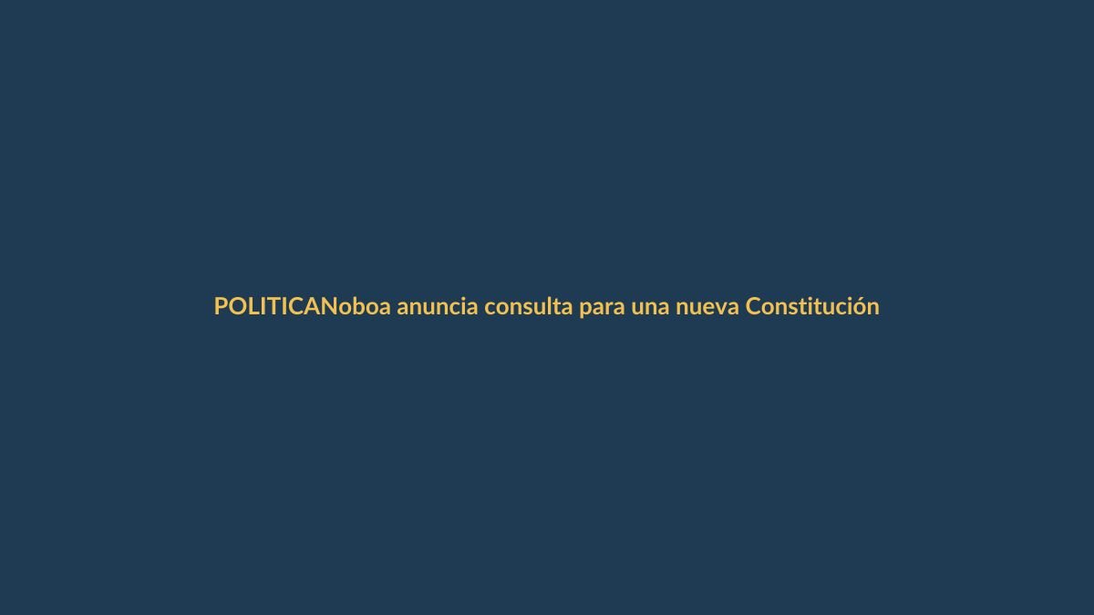 Noboa anuncia consulta para una nueva Constitución