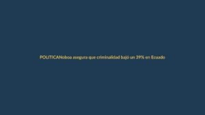 Noboa asegura que criminalidad bajó un 39% en Ecuador: ¿qué implica para Loja?