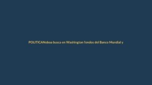 Noboa busca en Washington fondos del Banco Mundial y BID para Ecuador