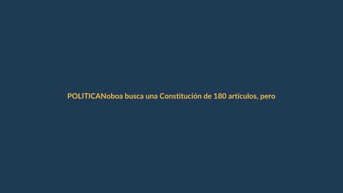 Noboa busca una Constitución de 180 artículos, pero oculta los cambios que propone