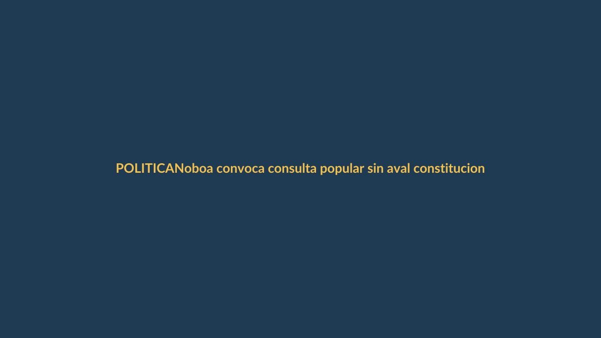 Noboa convoca consulta popular sin aval constitucional: ¿qué implica?