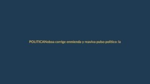 Noboa corrige enmienda y reaviva pulso político: la Asamblea elegiría autoridades de control