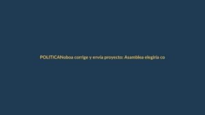 Noboa corrige y envía proyecto: Asamblea elegiría contralores, no el CPCCS