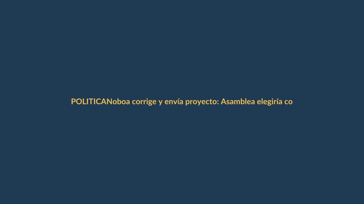 Noboa corrige y envía proyecto: Asamblea elegiría contralores, no el CPCCS