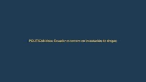 Noboa: Ecuador es tercero en incautación de drogas; Loja en alerta