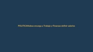 Noboa encarga a Trabajo y Finanzas definir salarios y cargos en entidades fusionadas