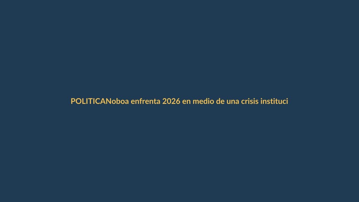 Noboa enfrenta 2026 en medio de una crisis institucional sin precedentes