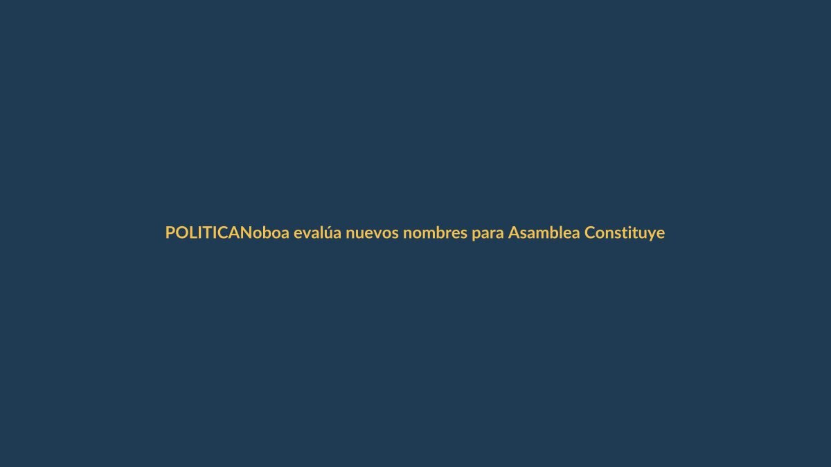 Noboa evalúa nuevos nombres para Asamblea Constituyente: ¿qué significa para Loja?