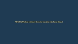 Noboa extiende licencia: tres días más fuera del país