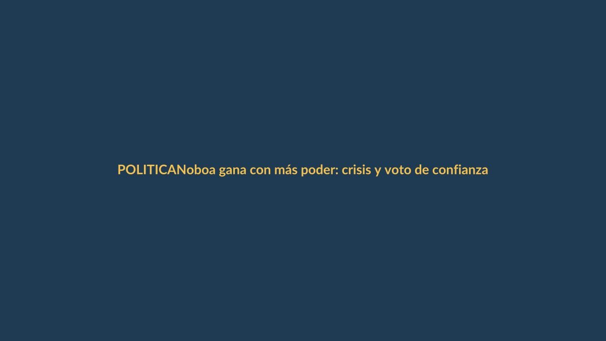 Noboa gana con más poder: crisis y voto de confianza