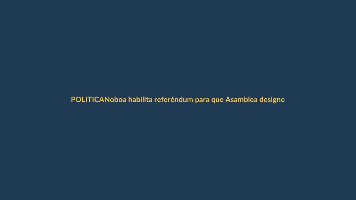 Noboa habilita referéndum para que Asamblea designe autoridades