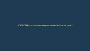 Noboa lanza consulta para nueva Constitución: ¿qué implica para Ecuador?