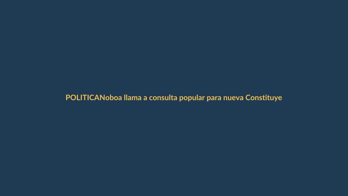 Noboa llama a consulta popular para nueva Constituyente sin aval de Corte Constitucional