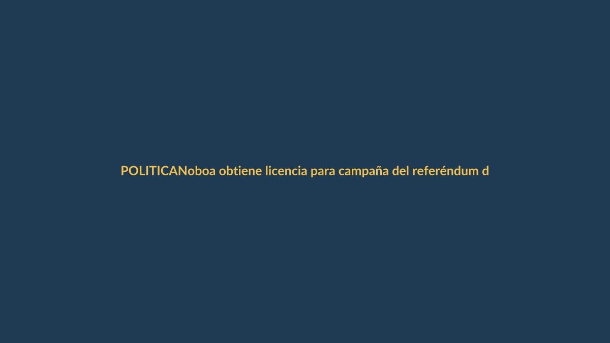 Noboa obtiene licencia para campaña del referéndum del 16 de noviembre