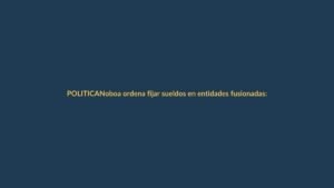 Noboa ordena fijar sueldos en entidades fusionadas: ¿qué pasará con los trabajadores?