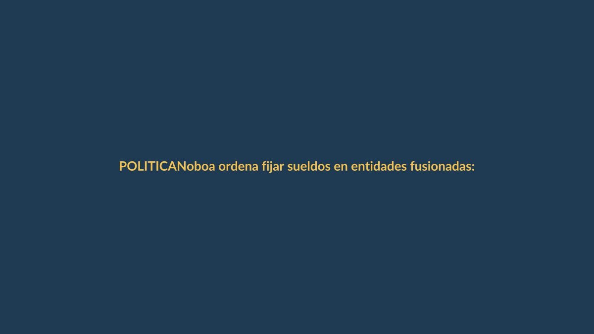 Noboa ordena fijar sueldos en entidades fusionadas: ¿qué pasará con los trabajadores?