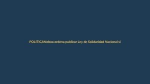 Noboa ordena publicar Ley de Solidaridad Nacional sin cambios