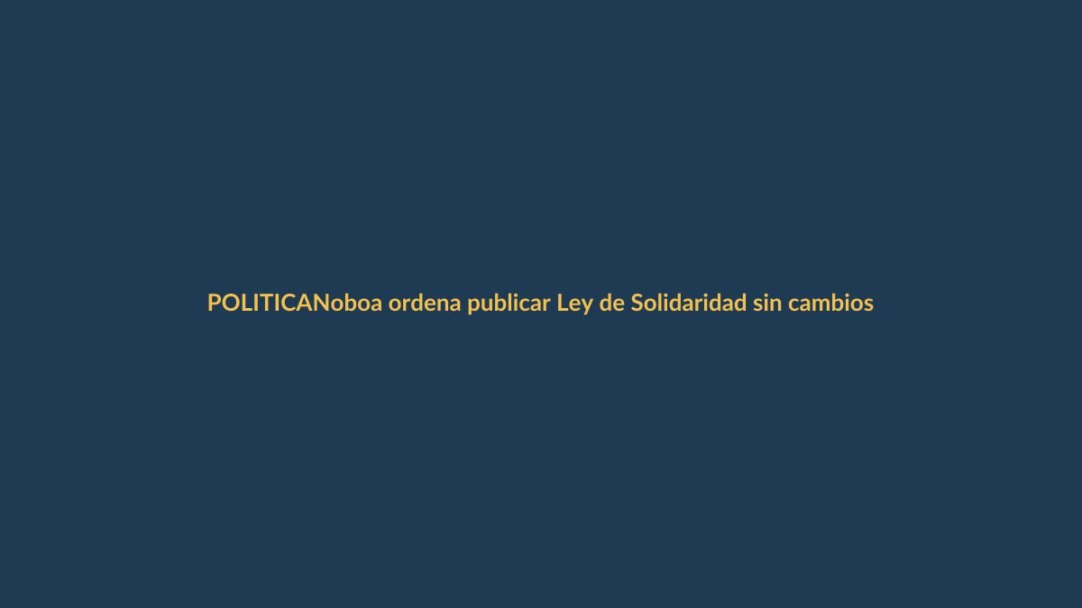 Noboa ordena publicar Ley de Solidaridad sin cambios: ¿qué implica para Loja?