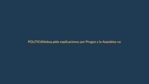 Noboa pide explicaciones por Progen y la Asamblea no fiscaliza