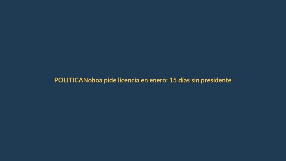 Noboa pide licencia en enero: 15 días sin presidente