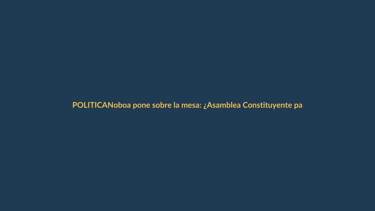 Noboa pone sobre la mesa: ¿Asamblea Constituyente para Ecuador?