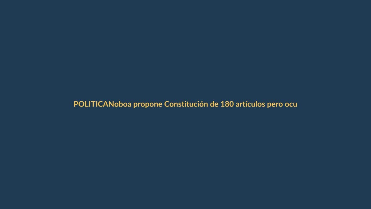 Noboa propone Constitución de 180 artículos pero oculta sus cambios