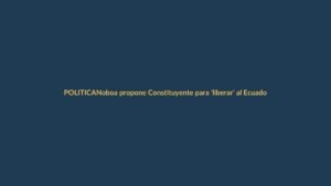 Noboa propone Constituyente para ‘liberar’ al Ecuador