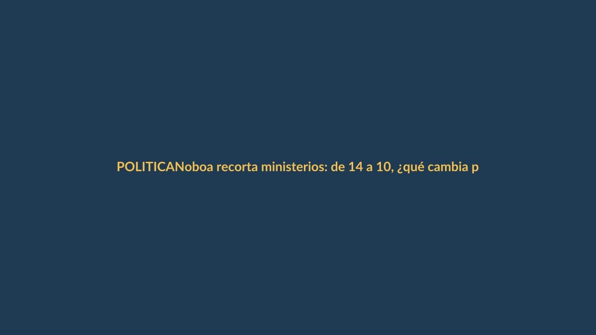 Noboa recorta ministerios: de 14 a 10, ¿qué cambia para Loja?